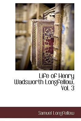 Life of Henry Wadsworth Longfellow, Vol. 3 - Samuel Longfellow - cover