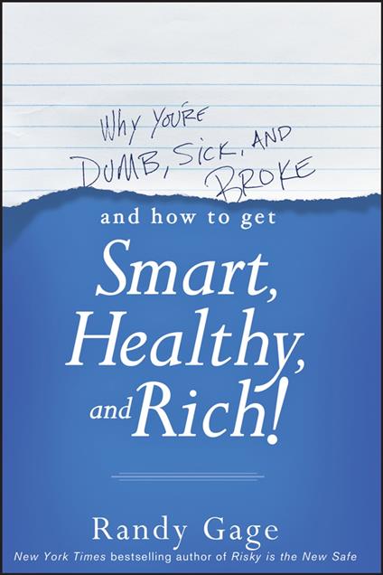 Why You're Dumb, Sick and Broke...And How to Get Smart, Healthy and Rich!