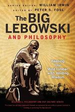 The Big Lebowski and Philosophy - Keeping Your Mind Limber with Abiding Wisdom