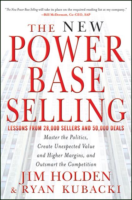 The New Power Base Selling: Master The Politics, Create Unexpected Value and Higher Margins, and Outsmart the Competition - Jim Holden,Ryan Kubacki - cover