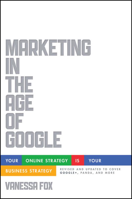 Marketing in the Age of Google, Revised and Updated: Your Online Strategy IS Your Business Strategy - Vanessa Fox - cover