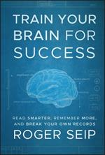 Train Your Brain For Success: Read Smarter, Remember More, and Break Your Own Records