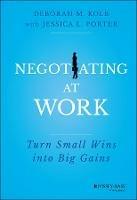 Negotiating at Work: Turn Small Wins into Big Gains - Deborah M. Kolb,Jessica L. Porter - cover