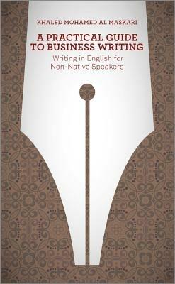 A Practical Guide To Business Writing: Writing In English For Non-Native Speakers - Khaled Al-Maskari - cover