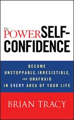 The Power of Self-Confidence: Become Unstoppable, Irresistible, and Unafraid in Every Area of Your Life