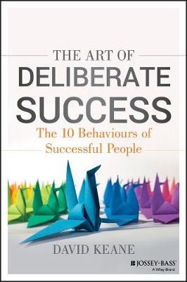 The Art of Deliberate Success: The 10 Behaviours of Successful People - David Keane - cover