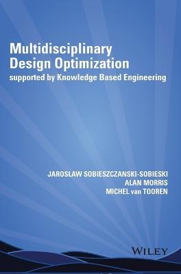 Multidisciplinary Design Optimization Supported by Knowledge Based Engineering - Jaroslaw Sobieszczanski-Sobieski,Alan Morris,Michel van Tooren - cover