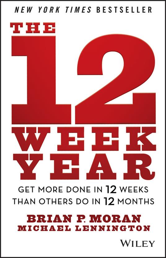 The 12 Week Year: Get More Done in 12 Weeks than Others Do in 12 Months - Brian P. Moran,Michael Lennington - cover