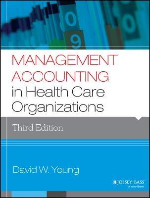 Management Accounting in Health Care Organizations - David W. Young - cover