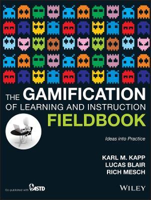 The Gamification of Learning and Instruction Fieldbook: Ideas into Practice - Karl M. Kapp - cover