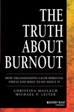 The Truth About Burnout: How Organizations Cause Personal Stress and What to Do About It