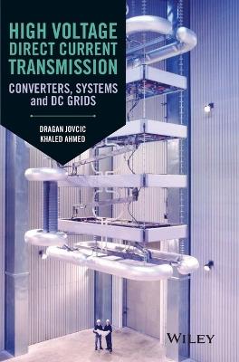 High Voltage Direct Current Transmission: Converters, Systems and DC Grids - Dragan Jovcic,Khaled Ahmed - cover