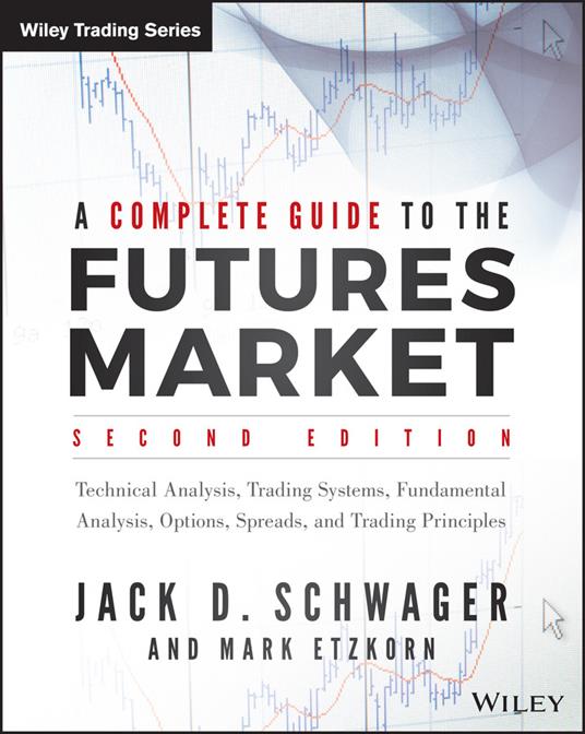 A Complete Guide to the Futures Market: Technical Analysis, Trading Systems, Fundamental Analysis, Options, Spreads, and Trading Principles - Jack D. Schwager - cover