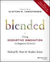 Blended: Using Disruptive Innovation to Improve Schools - Michael B. Horn,Heather Staker - cover