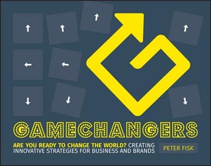 Gamechangers: Creating Innovative Strategies for Business and Brands; New Approaches to Strategy, Innovation and Marketing - Peter Fisk - cover