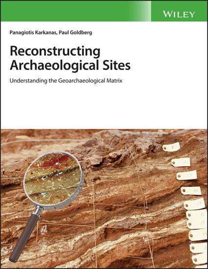 Reconstructing Archaeological Sites: Understanding the Geoarchaeological Matrix - Paul Goldberg,Panagiotis Karkanas - cover