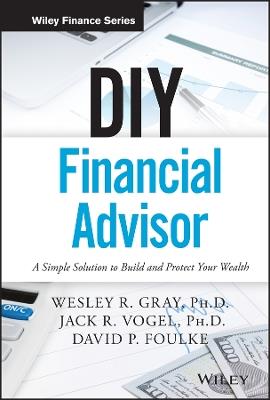 DIY Financial Advisor: A Simple Solution to Build and Protect Your Wealth - Wesley R. Gray,Jack R. Vogel,David P. Foulke - cover