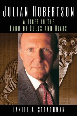 Julian Robertson: A Tiger in the Land of Bulls and Bears - Daniel A. Strachman - cover