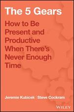 5 Gears: How to Be Present and Productive When There is Never Enough Time