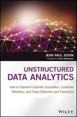 Unstructured Data Analytics: How to Improve Customer Acquisition, Customer Retention, and Fraud Detection and Prevention - Jean Paul Isson - cover