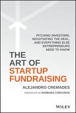 The Art of Startup Fundraising: Pitching Investors, Negotiating the Deal, and Everything Else Entrepreneurs Need to Know