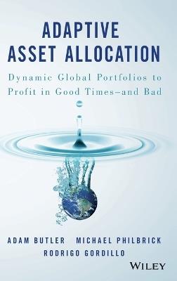 Adaptive Asset Allocation: Dynamic Global Portfolios to Profit in Good Times - and Bad - Adam Butler,Michael Philbrick,Rodrigo Gordillo - cover