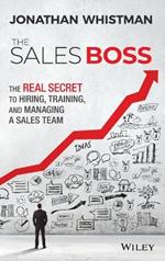 The Sales Boss: The Real Secret to Hiring, Training and Managing a Sales Team