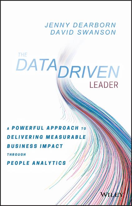 The Data Driven Leader: A Powerful Approach to Delivering Measurable Business Impact Through People Analytics - Jenny Dearborn,David Swanson - cover