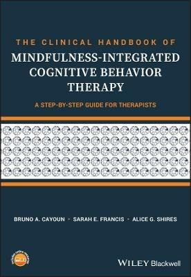 The Clinical Handbook of Mindfulness-integrated Cognitive Behavior Therapy: A Step-by-Step Guide for Therapists - Bruno A. Cayoun,Sarah E. Francis,Alice G. Shires - cover