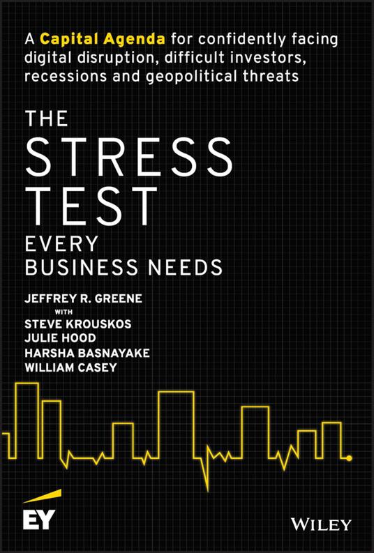 The Stress Test Every Business Needs: A Capital Agenda for Confidently Facing Digital Disruption, Difficult Investors, Recessions and Geopolitical Threats - Jeffrey R. Greene,Steve Krouskos,Julie Hood - cover