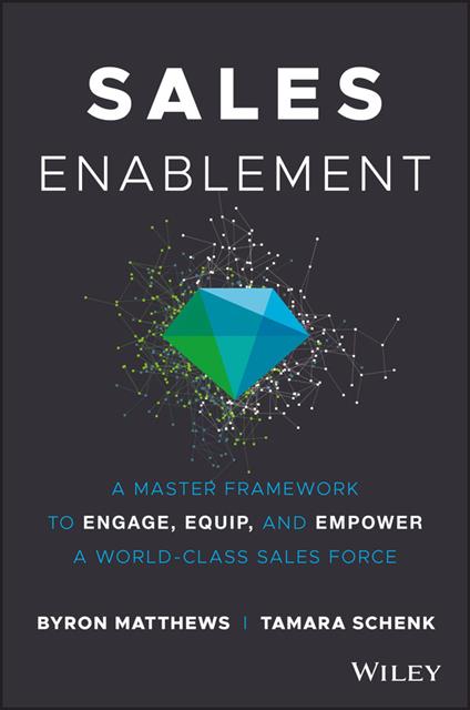 Sales Enablement: A Master Framework to Engage, Equip, and Empower A World-Class Sales Force - Byron Matthews,Tamara Schenk - cover