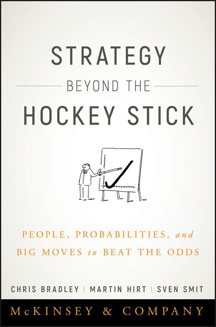 Strategy Beyond the Hockey Stick: People, Probabilities, and Big Moves to Beat the Odds - Chris Bradley,Martin Hirt,Sven Smit - cover