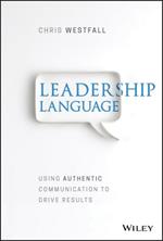 Leadership Language: Using Authentic Communication to Drive Results