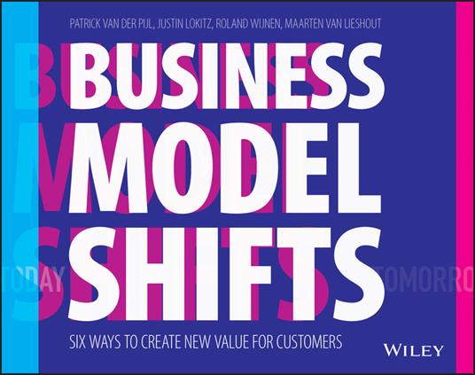 Business Model Shifts: Six Ways to Create New Value For Customers - Patrick van der Pijl,Justin Lokitz,Roland Wijnen - cover