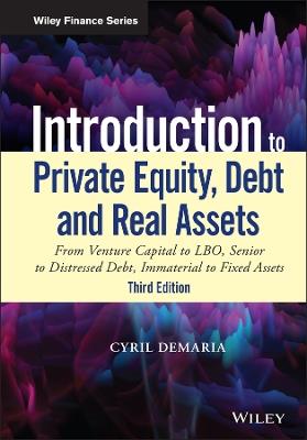 Introduction to Private Equity, Debt and Real Assets: From Venture Capital to LBO, Senior to Distressed Debt, Immaterial to Fixed Assets - Cyril Demaria - cover