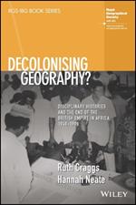 Decolonising Geography? Disciplinary Histories and the End of the British Empire in Africa, 1948-1998