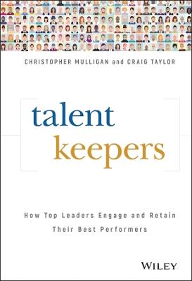 Talent Keepers: How Top Leaders Engage and Retain Their Best Performers - Christopher Mulligan,Craig Taylor - cover