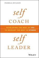 Self as Coach, Self as Leader: Developing the Best in You to Develop the Best in Others