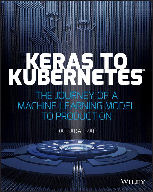 Keras to Kubernetes: The Journey of a Machine Learning Model to Production - Dattaraj Rao - cover