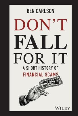 Don't Fall For It: A Short History of Financial Scams - Ben Carlson - cover