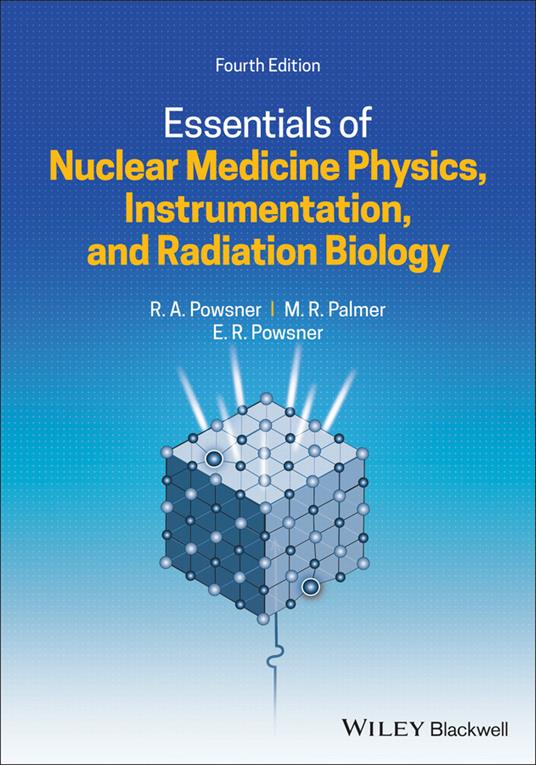 Essentials of Nuclear Medicine Physics, Instrumentation, and Radiation  Biology - Rachel A. Powsner - Matthew R. Palmer - Libro in lingua inglese -  John Wiley and Sons Ltd - | IBS