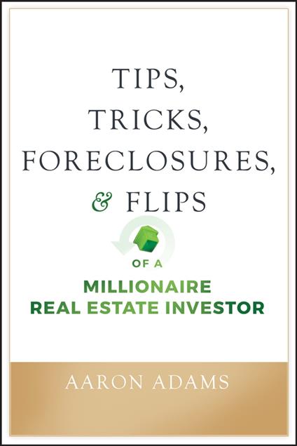 Tips, Tricks, Foreclosures, and Flips of a Millionaire Real Estate Investor