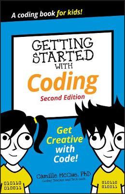 Getting Started with Coding: Get Creative with Code! - Camille McCue - cover