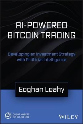 AI-Powered Bitcoin Trading: Developing an Investment Strategy with Artificial Intelligence - Eoghan Leahy - cover