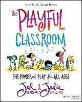 The Playful Classroom: The Power of Play for All Ages - Jed Dearybury,Julie P. Jones - cover