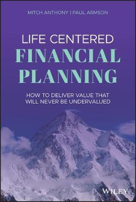 Life Centered Financial Planning: How to Deliver Value That Will Never Be Undervalued - Mitch Anthony,Paul Armson - cover