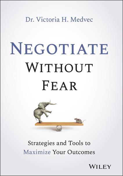 Negotiate Without Fear: Strategies and Tools to Maximize Your Outcomes - Victoria Medvec - cover