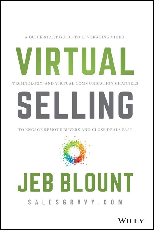 Virtual Selling: A Quick-Start Guide to Leveraging Video, Technology, and Virtual Communication Channels to Engage Remote Buyers and Close Deals Fast - Jeb Blount - cover