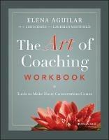 The Art of Coaching Workbook: Tools to Make Every Conversation Count - Elena Aguilar - cover