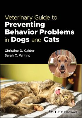 Veterinary Guide to Preventing Behavior Problems in Dogs and Cats - Christine D. Calder,Sarah C. Wright - cover